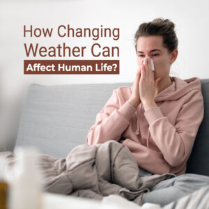 How changing weather can affect human life?
